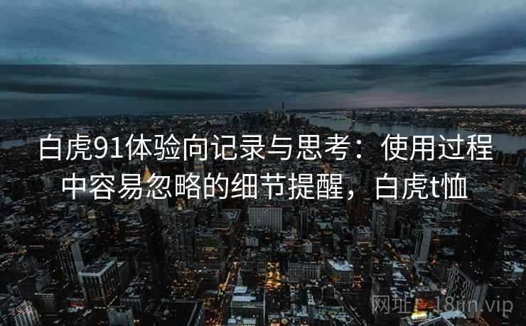 白虎91体验向记录与思考：使用过程中容易忽略的细节提醒，白虎t恤